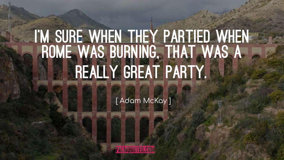 Adam McKay Quotes: I'm sure when they partied