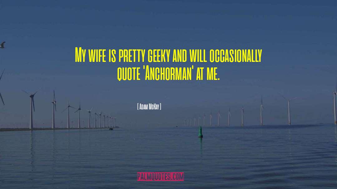 Adam McKay Quotes: My wife is pretty geeky