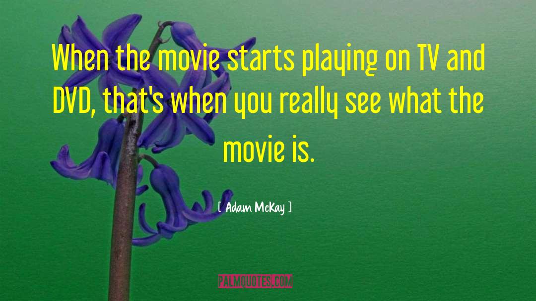 Adam McKay Quotes: When the movie starts playing