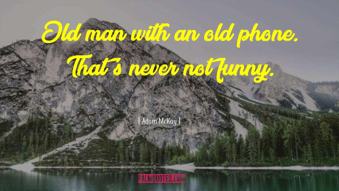 Adam McKay Quotes: Old man with an old