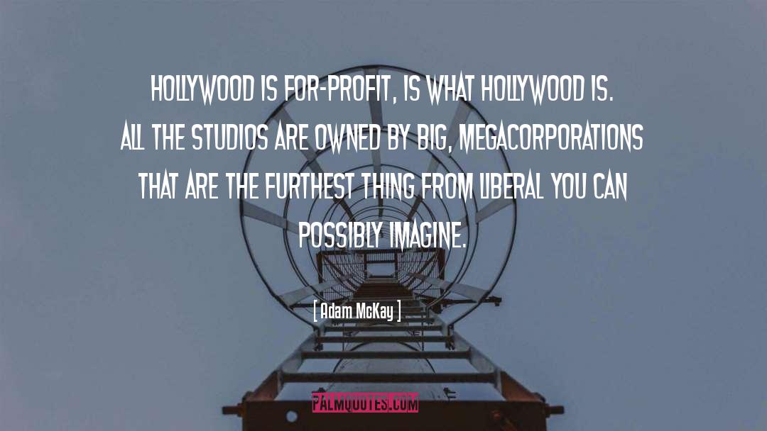 Adam McKay Quotes: Hollywood is for-profit, is what