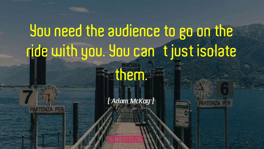 Adam McKay Quotes: You need the audience to