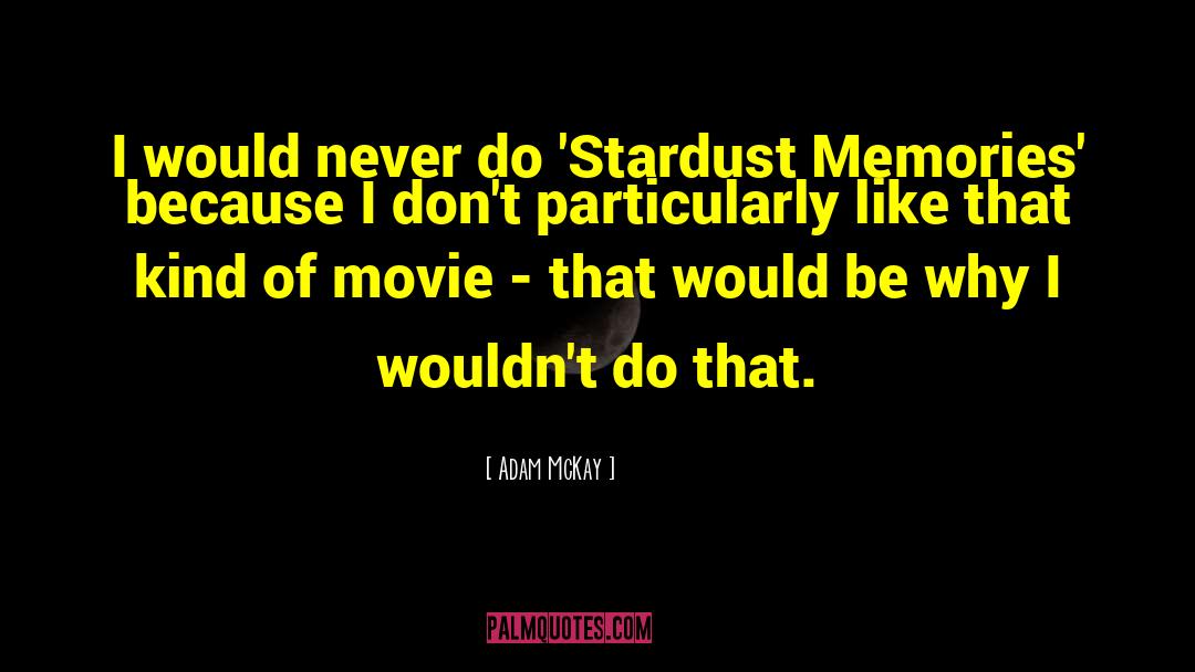 Adam McKay Quotes: I would never do 'Stardust