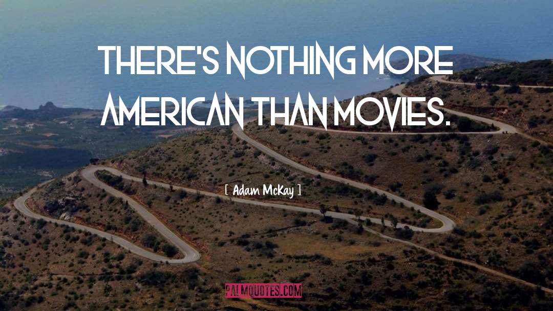 Adam McKay Quotes: There's nothing more American than