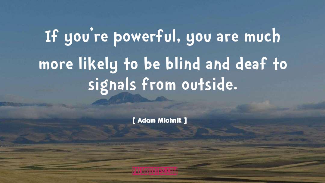 Adam Michnik Quotes: If you're powerful, you are