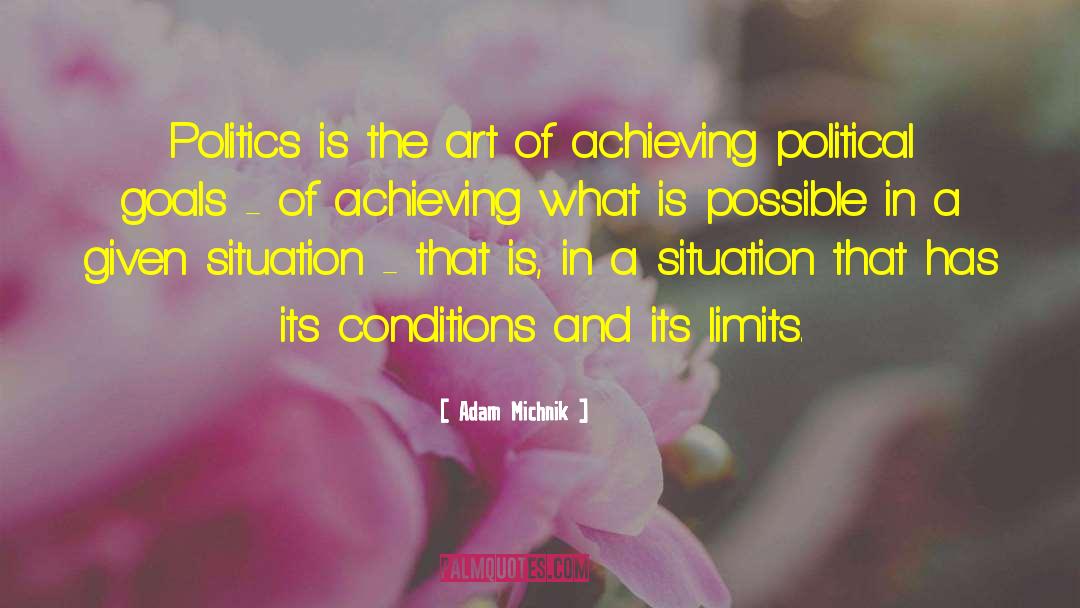 Adam Michnik Quotes: Politics is the art of