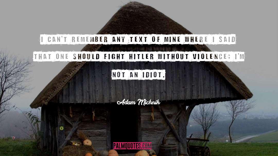 Adam Michnik Quotes: I can't remember any text