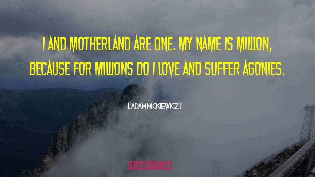 Adam Mickiewicz Quotes: I and motherland are one.