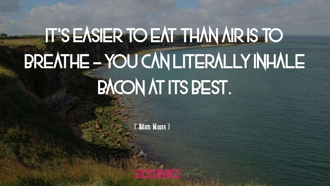 Adam Moore Quotes: It's easier to eat than