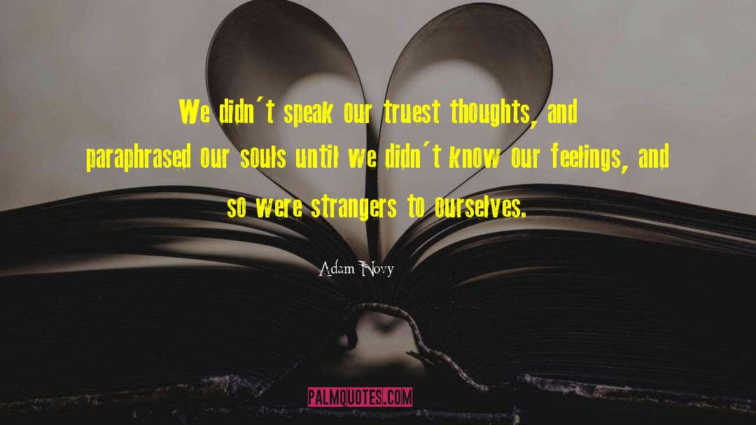 Adam Novy Quotes: We didn't speak our truest