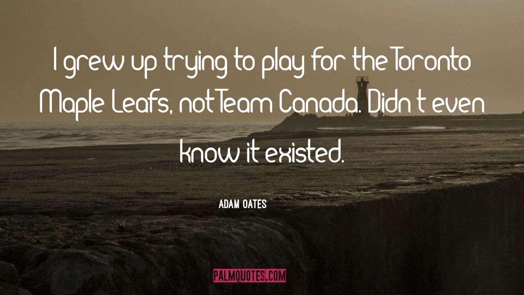 Adam Oates Quotes: I grew up trying to