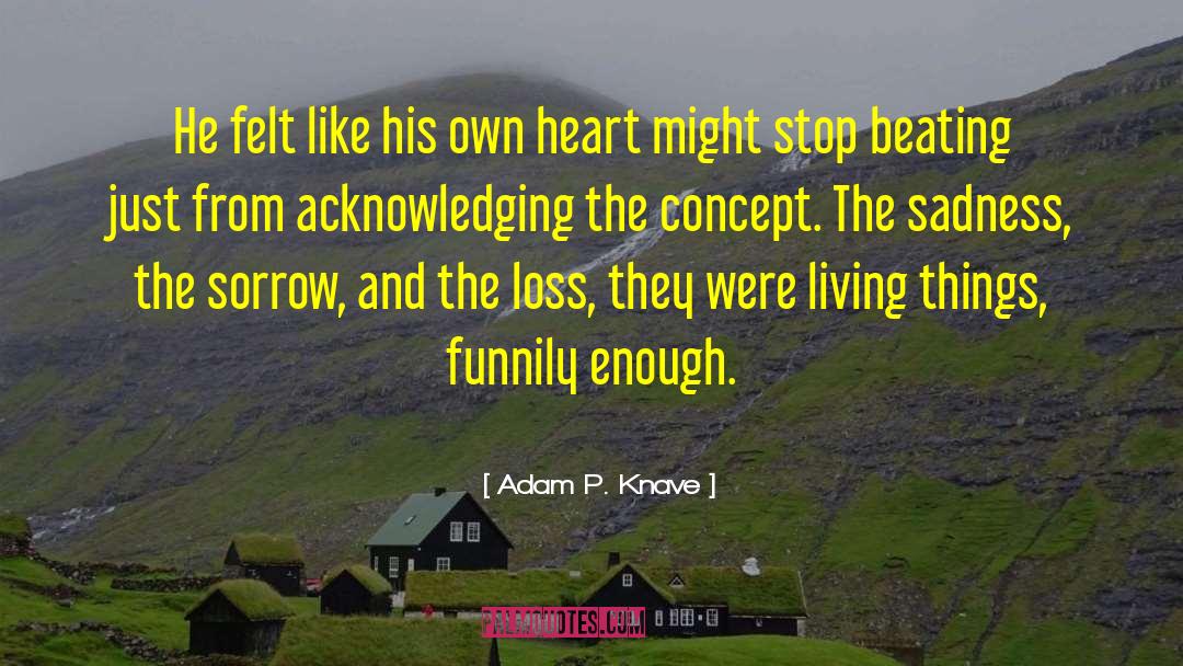Adam P. Knave Quotes: He felt like his own