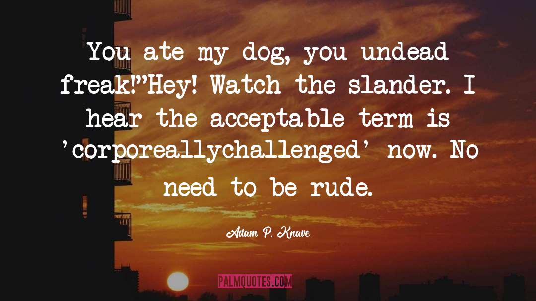 Adam P. Knave Quotes: You ate my dog, you