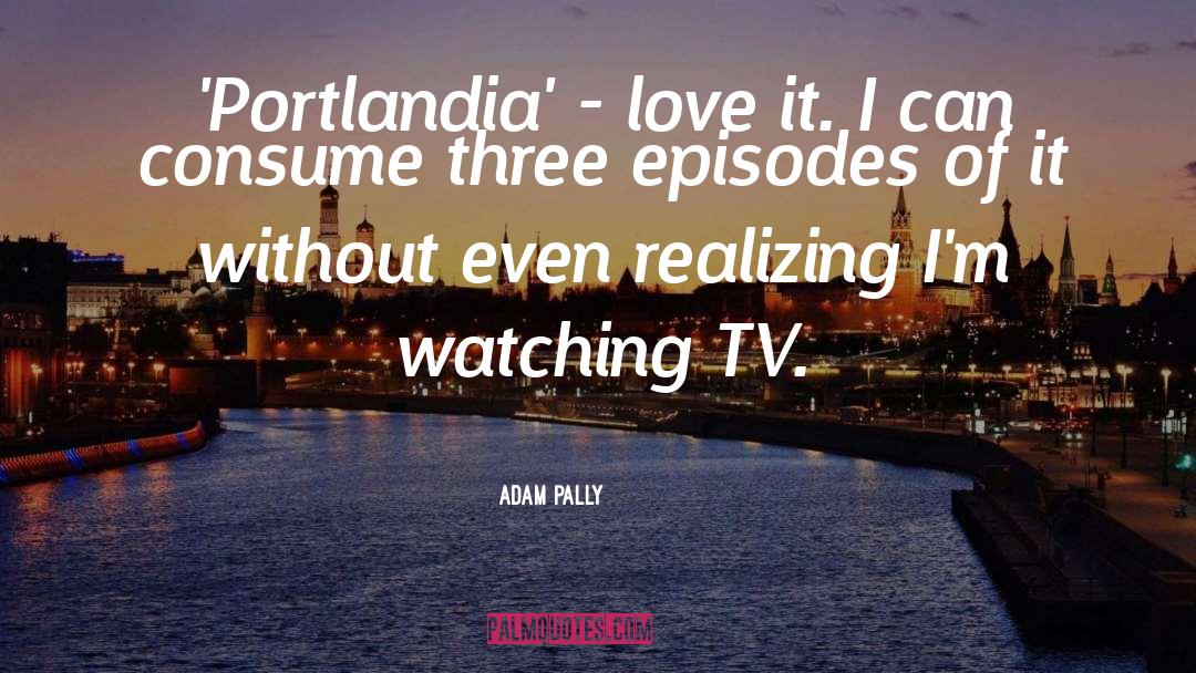 Adam Pally Quotes: 'Portlandia' - love it. I