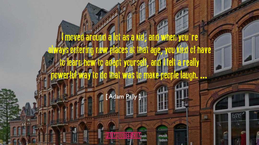 Adam Pally Quotes: I moved around a lot