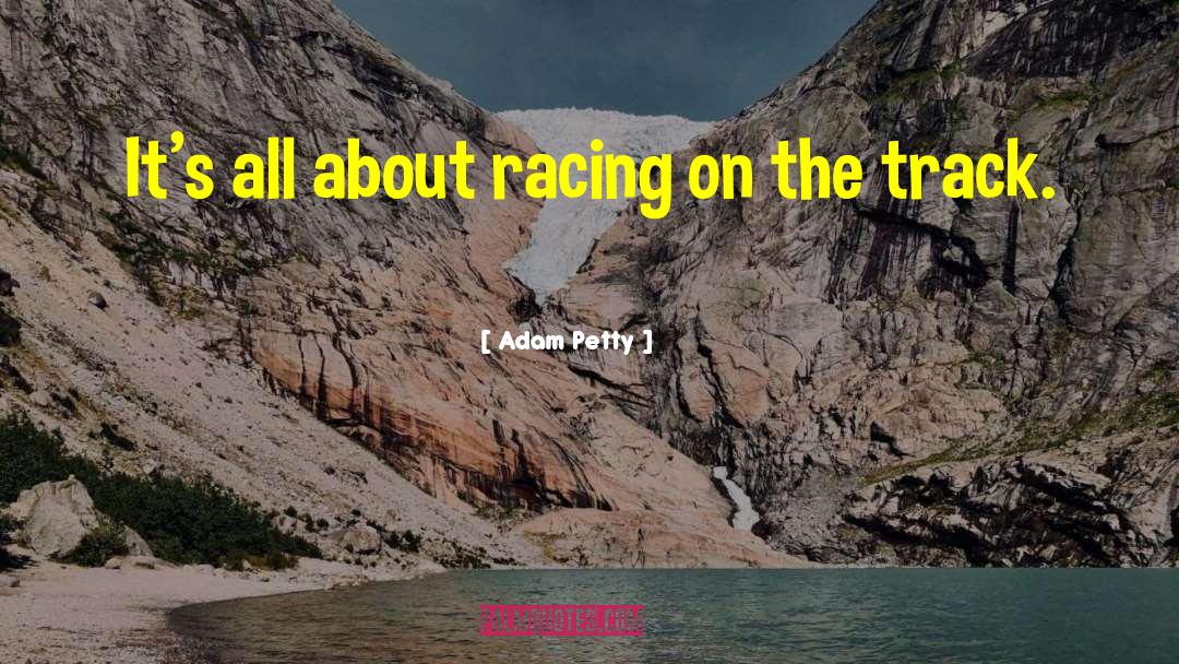Adam Petty Quotes: It's all about racing on