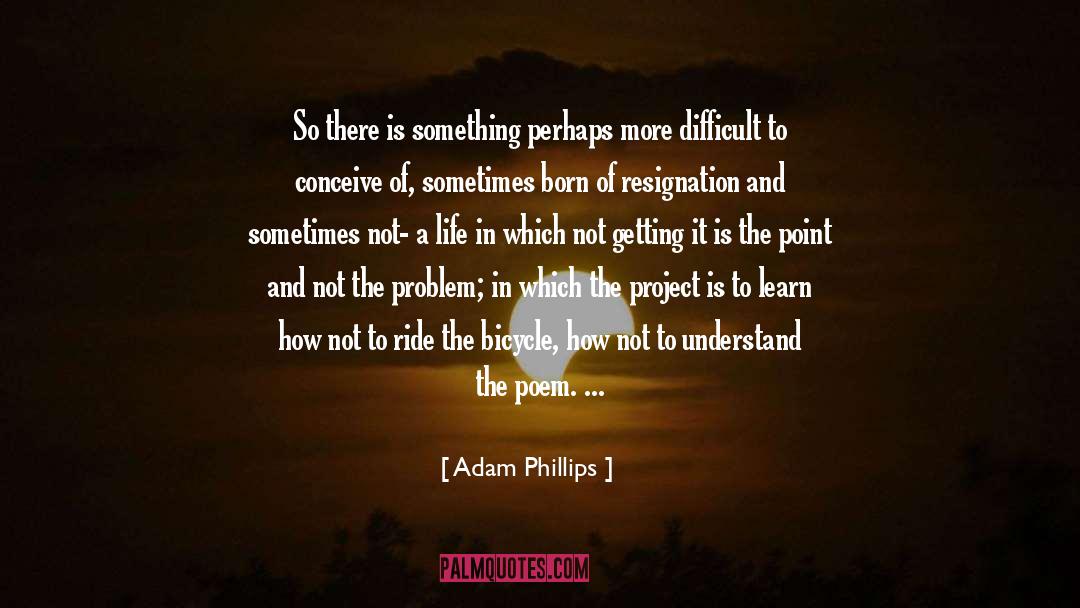 Adam Phillips Quotes: So there is something perhaps