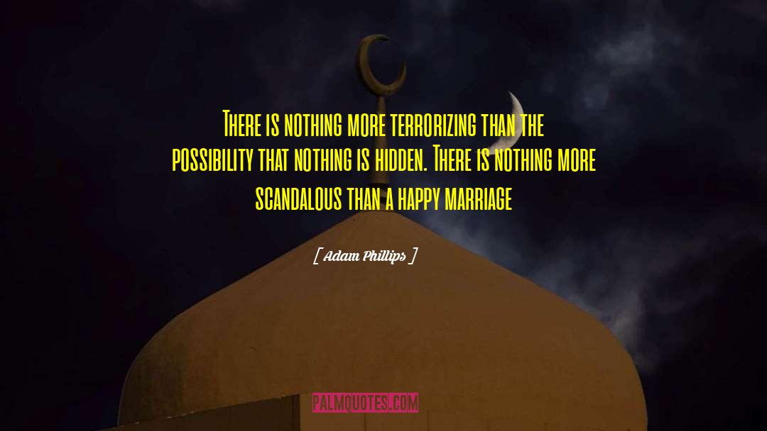Adam Phillips Quotes: There is nothing more terrorizing
