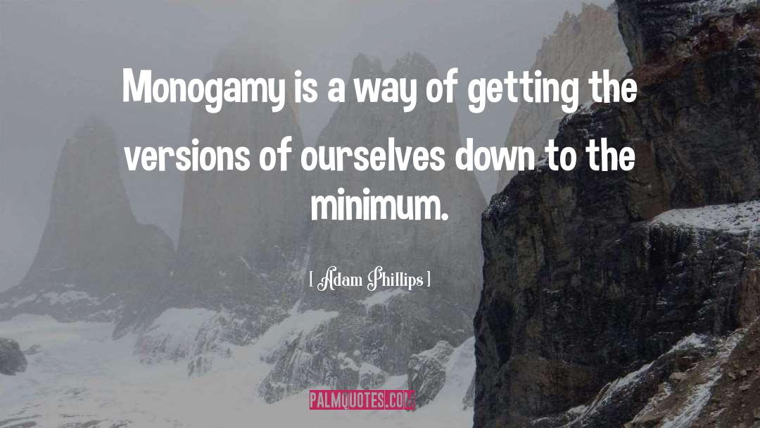 Adam Phillips Quotes: Monogamy is a way of