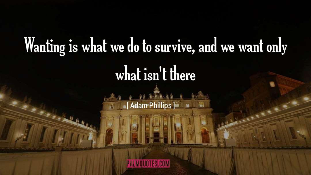 Adam Phillips Quotes: Wanting is what we do