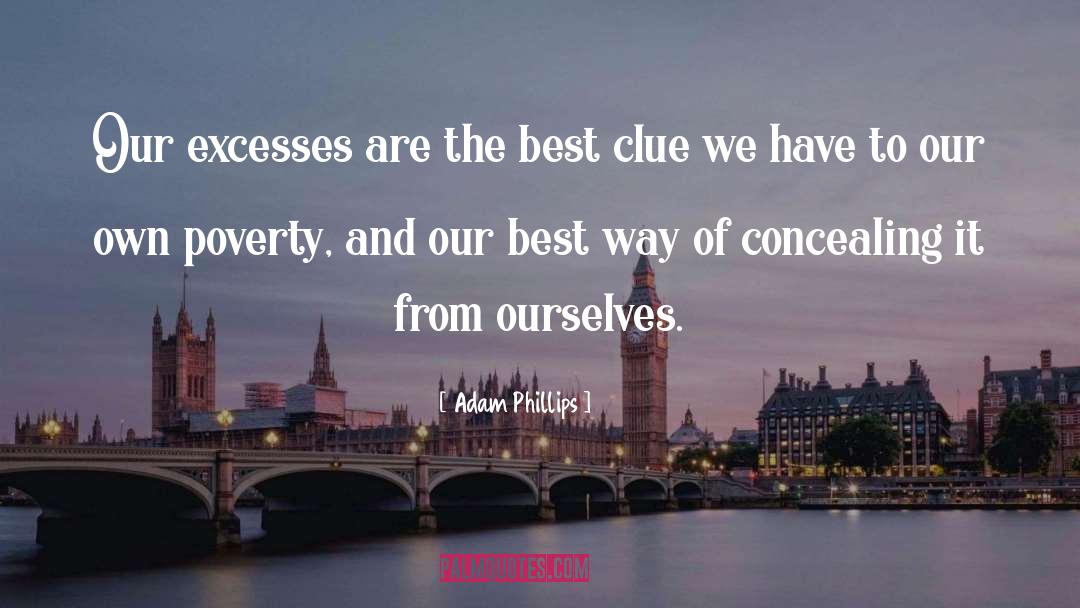 Adam Phillips Quotes: Our excesses are the best