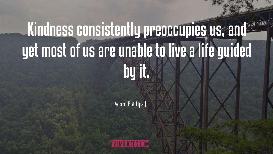 Adam Phillips Quotes: Kindness consistently preoccupies us, and