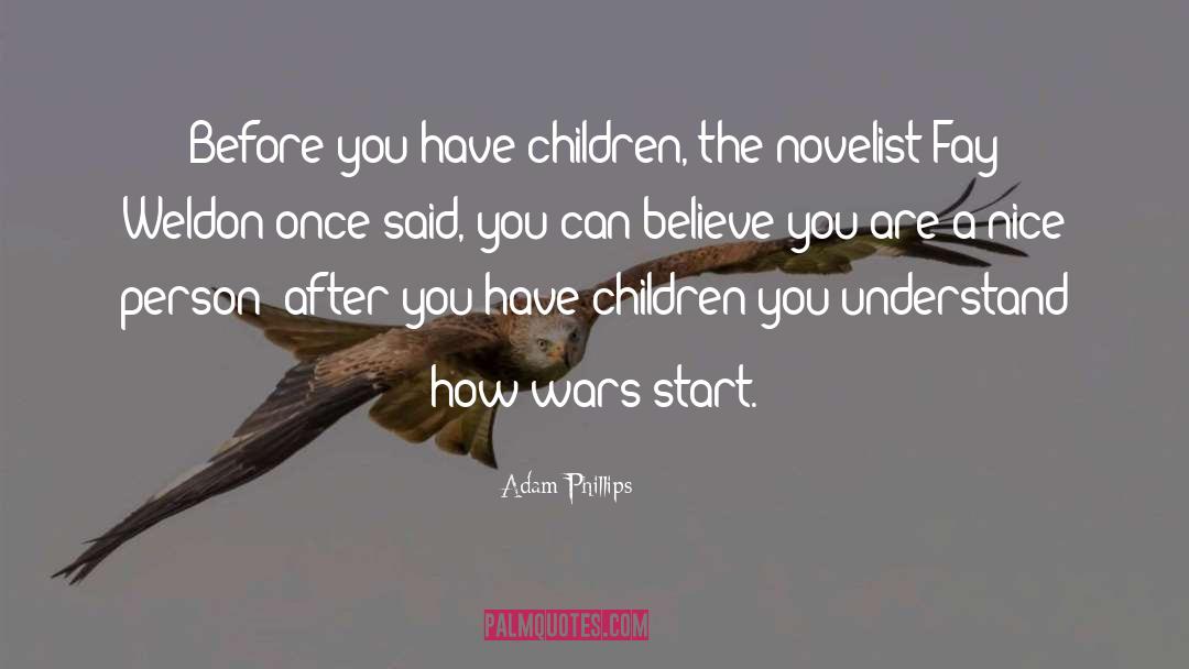 Adam Phillips Quotes: Before you have children, the