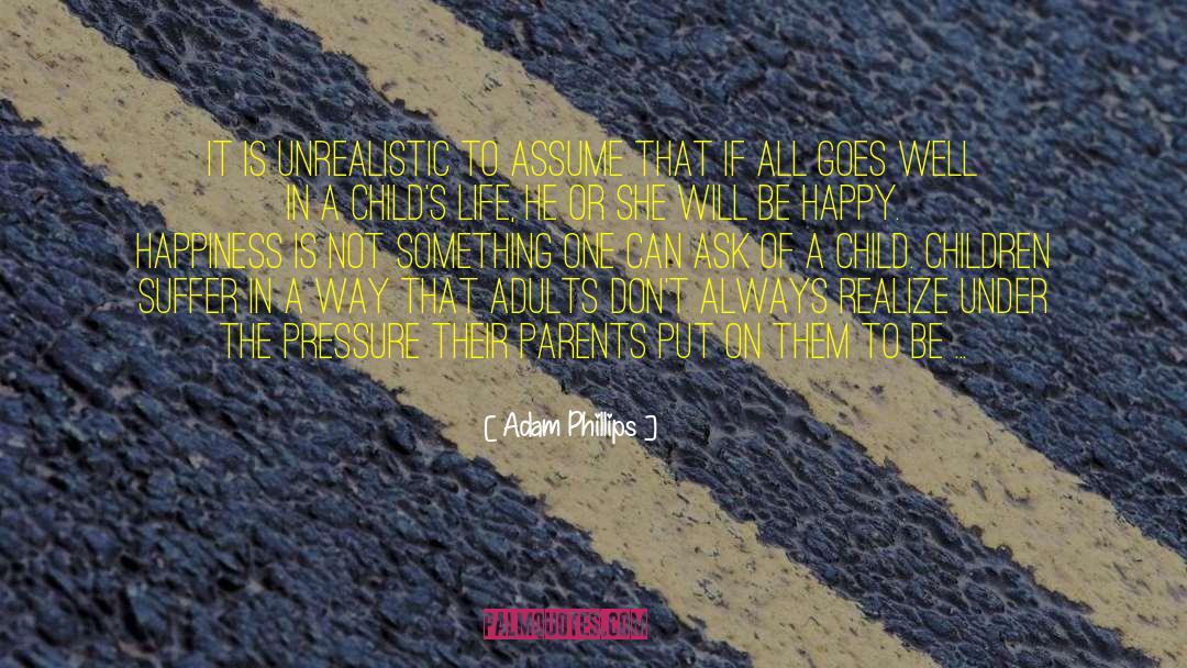 Adam Phillips Quotes: It is unrealistic to assume