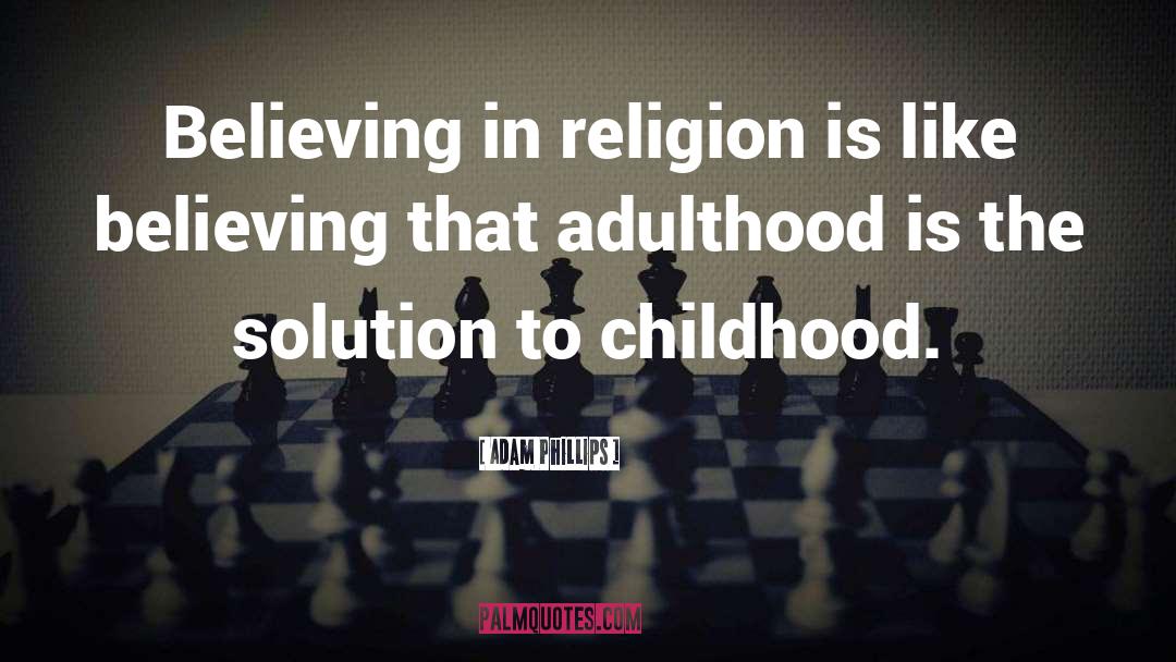 Adam Phillips Quotes: Believing in religion is like