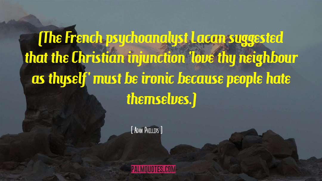 Adam Phillips Quotes: (The French psychoanalyst Lacan suggested