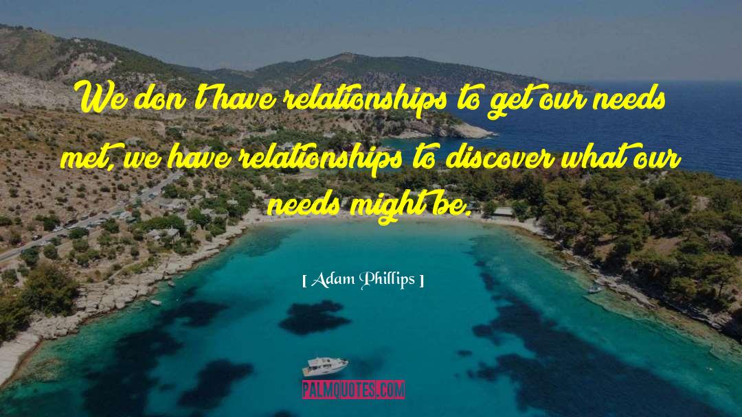 Adam Phillips Quotes: We don't have relationships to