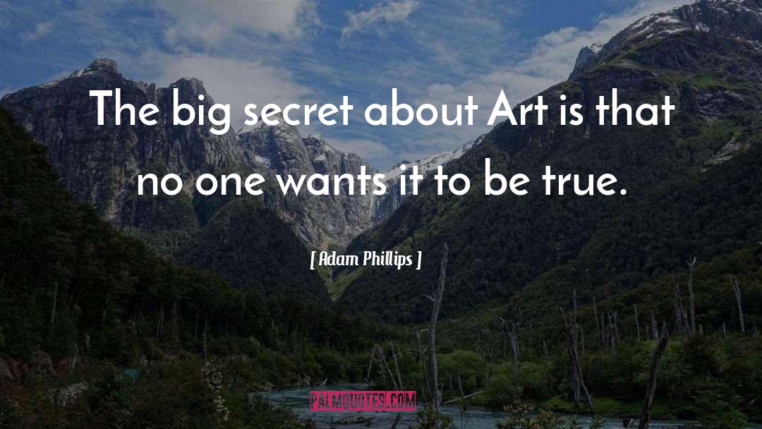 Adam Phillips Quotes: The big secret about Art