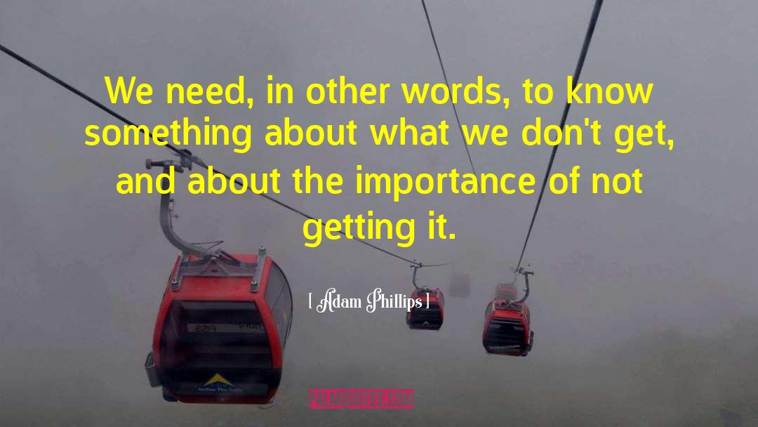 Adam Phillips Quotes: We need, in other words,