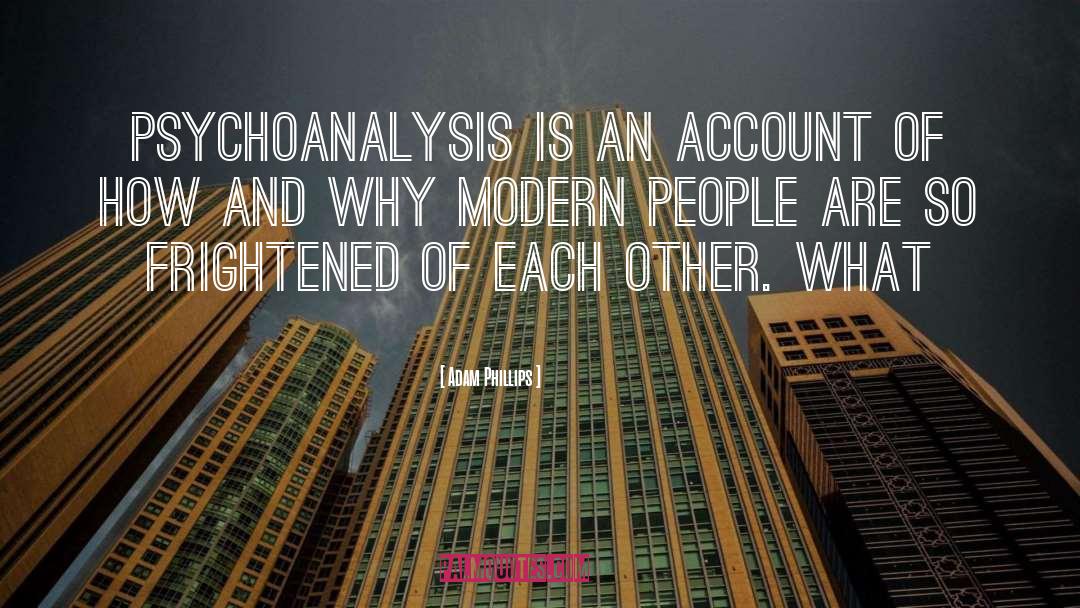 Adam Phillips Quotes: psychoanalysis is an account of