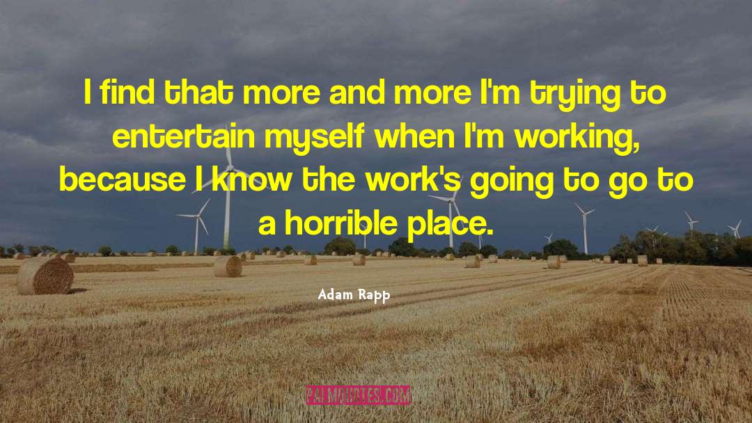 Adam Rapp Quotes: I find that more and
