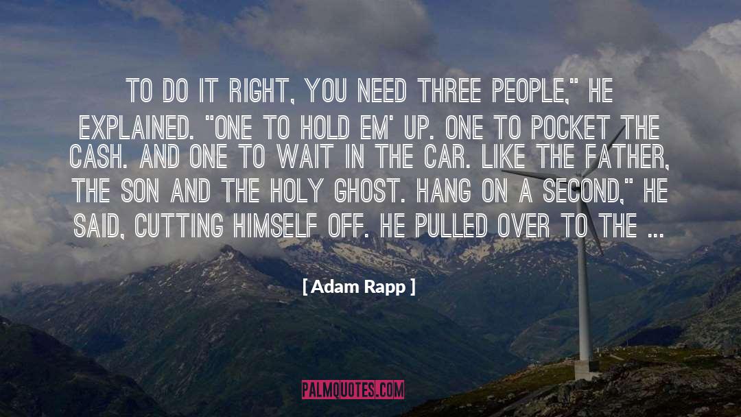 Adam Rapp Quotes: To do it right, you