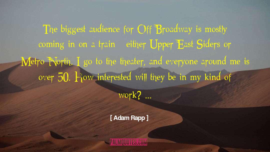Adam Rapp Quotes: The biggest audience for Off