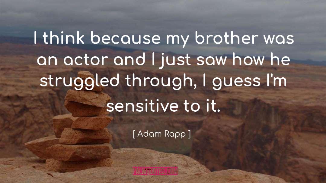Adam Rapp Quotes: I think because my brother