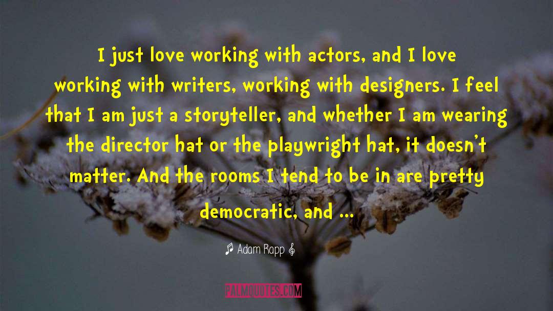 Adam Rapp Quotes: I just love working with