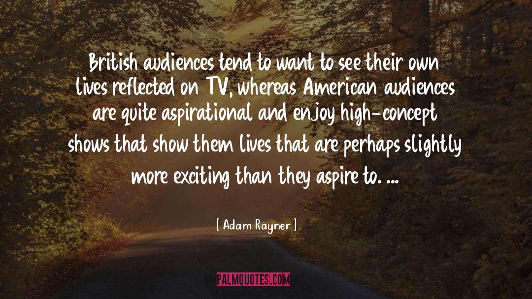 Adam Rayner Quotes: British audiences tend to want