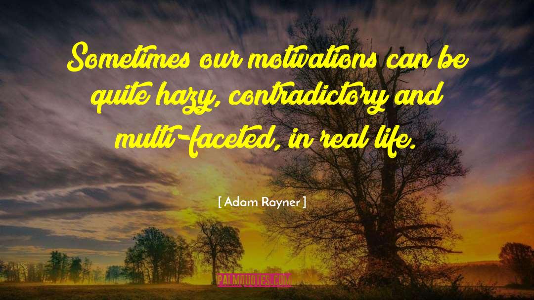 Adam Rayner Quotes: Sometimes our motivations can be