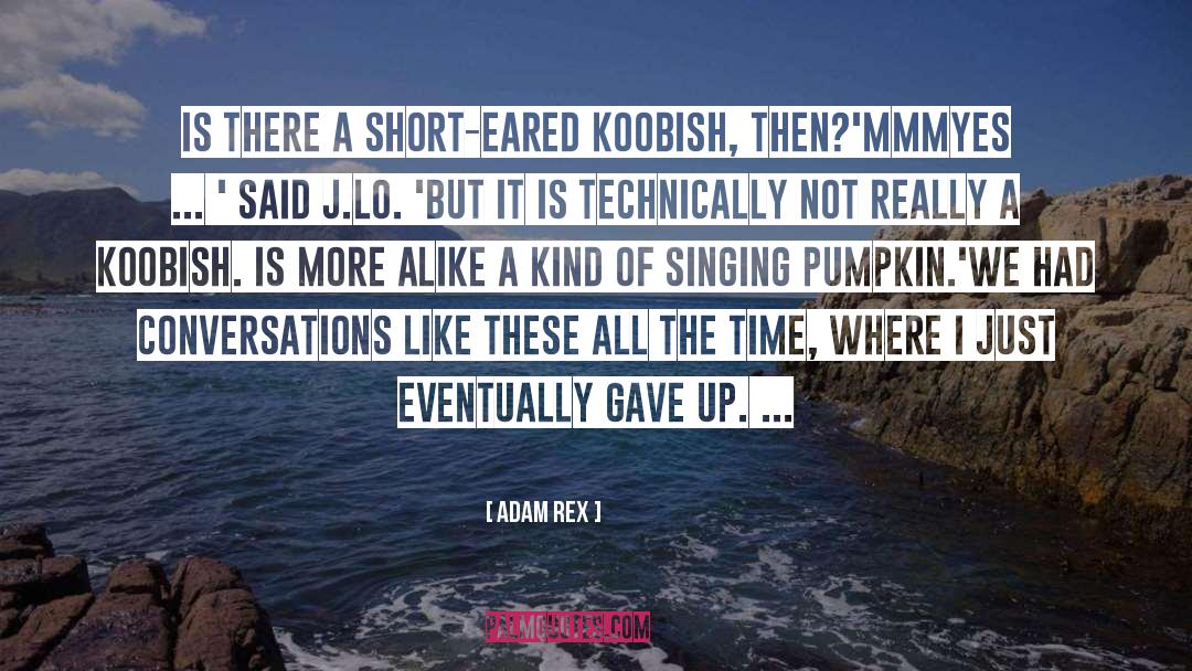 Adam Rex Quotes: Is there a short-eared koobish,