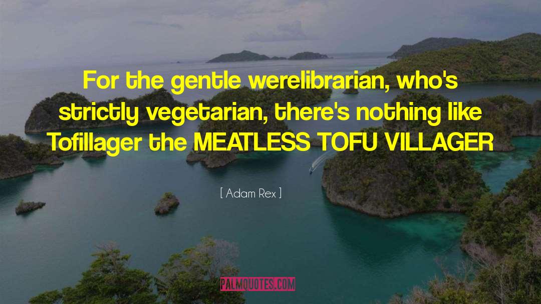 Adam Rex Quotes: For the gentle werelibrarian, who's