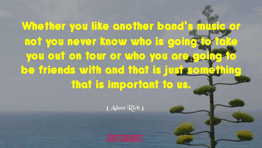 Adam Rich Quotes: Whether you like another band's