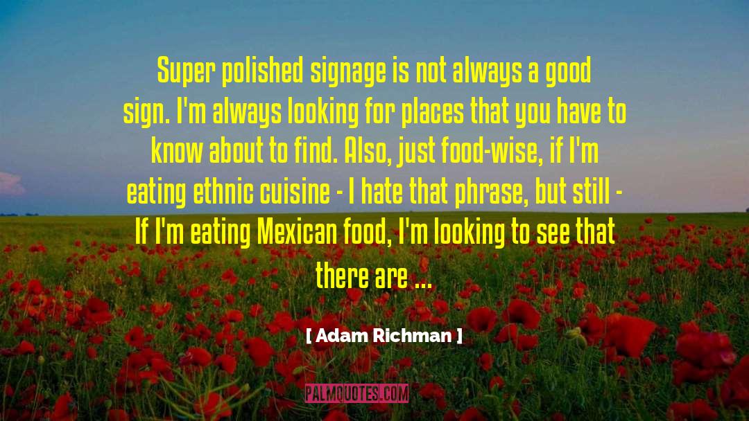 Adam Richman Quotes: Super polished signage is not