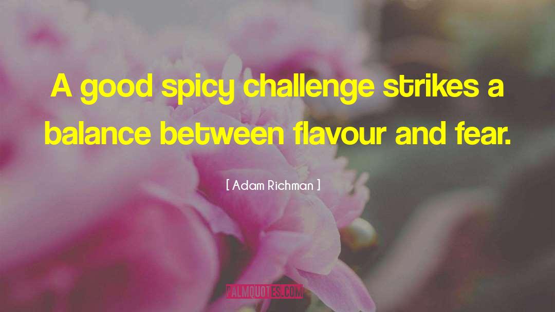 Adam Richman Quotes: A good spicy challenge strikes