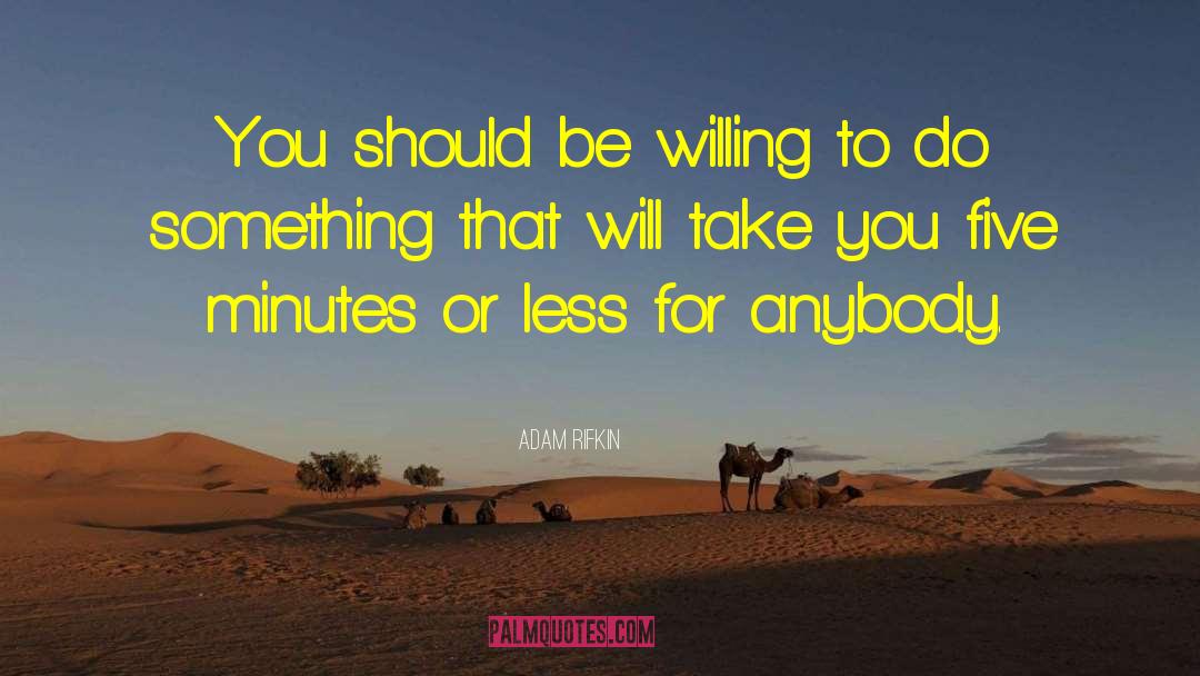 Adam Rifkin Quotes: You should be willing to