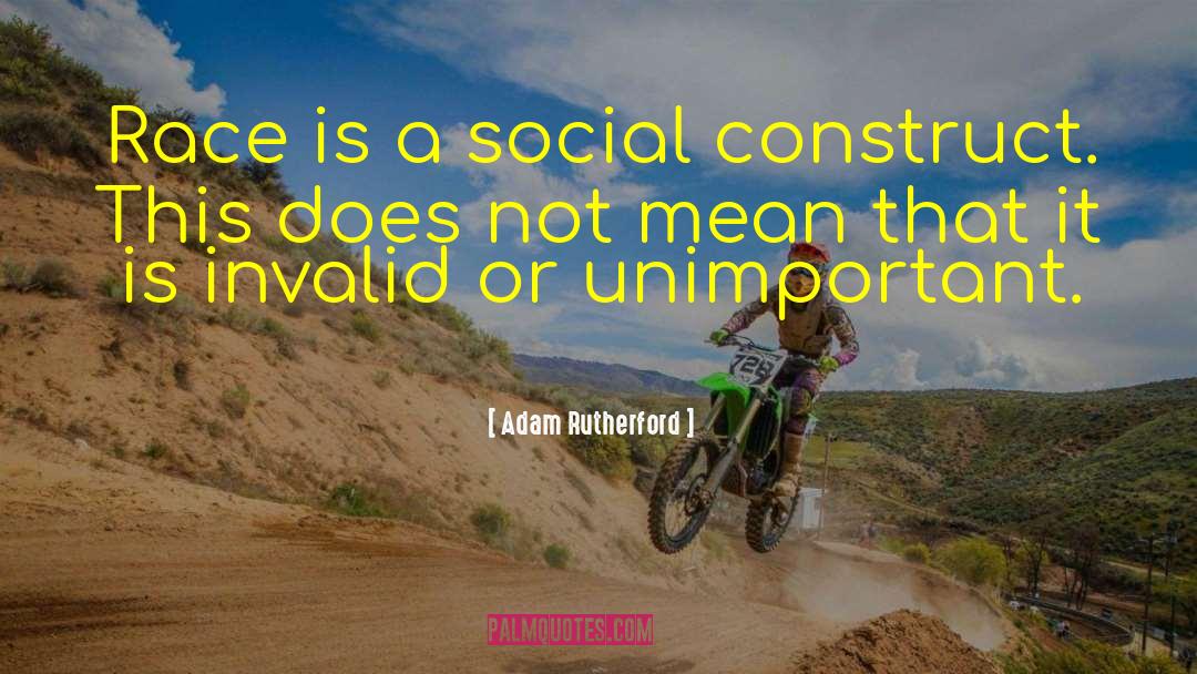 Adam Rutherford Quotes: Race is a social construct.