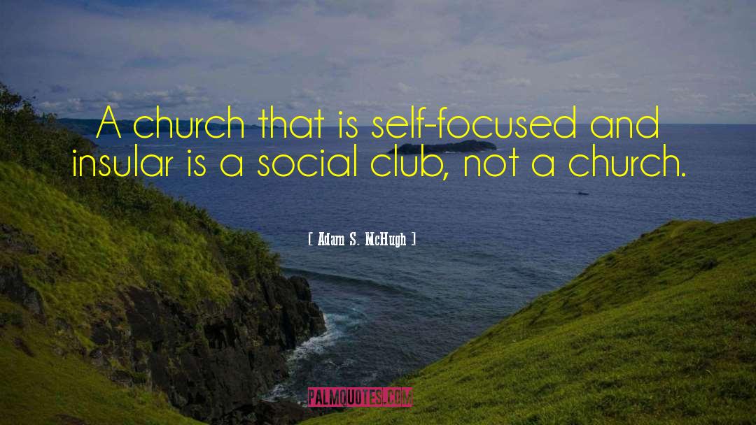 Adam S. McHugh Quotes: A church that is self-focused