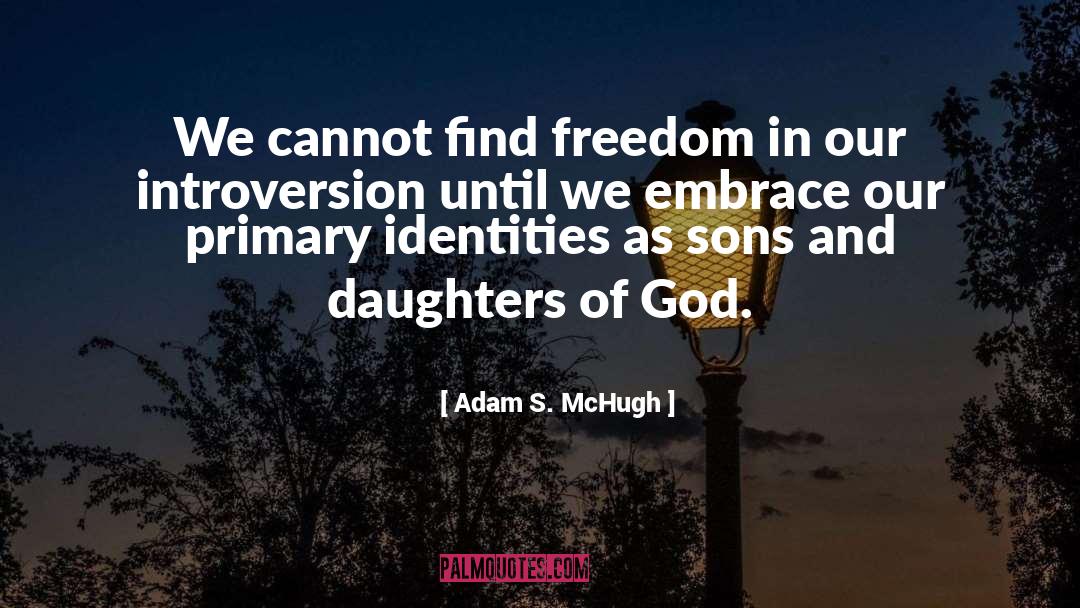 Adam S. McHugh Quotes: We cannot find freedom in